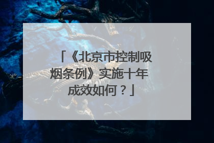 《北京市控制吸烟条例》实施十年 成效如何？