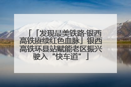 「发现最美铁路·银西高铁赓续红色血脉」银西高铁环县站赋能老区振兴驶入“快车道”