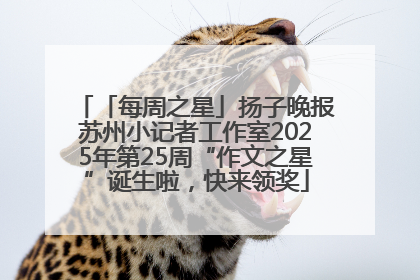 「每周之星」扬子晚报苏州小记者工作室2025年第25周“作文之星”诞生啦，快来领奖