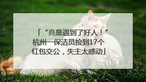 “真是遇到了好人！”杭州一保洁员捡到17个红包交公，失主太感动