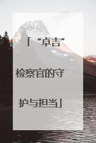 “卓吉”检察官的守护与担当
