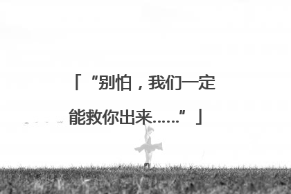 “别怕，我们一定能救你出来……”
