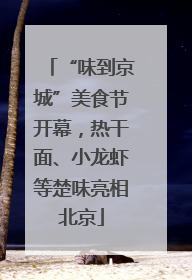 “味到京城”美食节开幕，热干面、小龙虾等楚味亮相北京