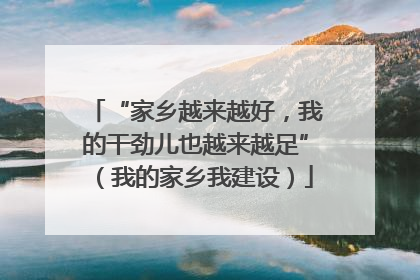 “家乡越来越好，我的干劲儿也越来越足”（我的家乡我建设）