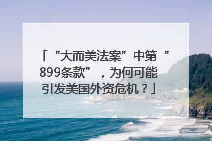 “大而美法案”中第“899条款”，为何可能引发美国外资危机？