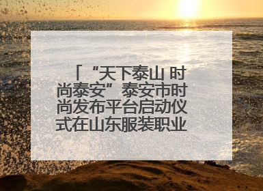 “天下泰山 时尚泰安”泰安市时尚发布平台启动仪式在山东服装职业学院举行