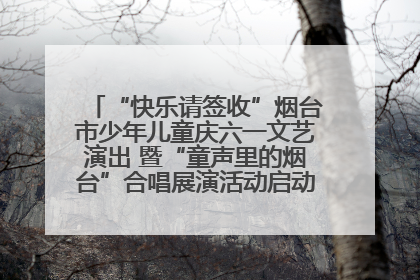 “快乐请签收”烟台市少年儿童庆六一文艺演出 暨“童声里的烟台”合唱展演活动启动仪式圆满落幕