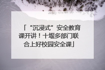 “沉浸式”安全教育课开讲！十堰多部门联合上好校园安全课