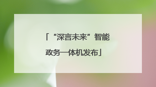 “深言未来”智能政务一体机发布