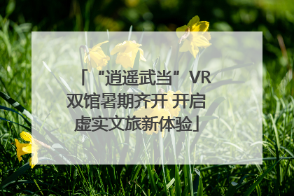 “逍遥武当”VR双馆暑期齐开 开启虚实文旅新体验