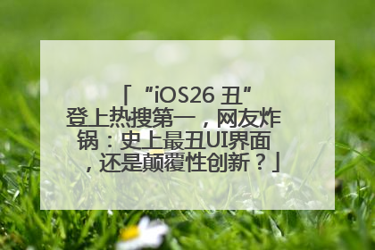 “iOS26 丑”登上热搜第一，网友炸锅：史上最丑UI界面，还是颠覆性创新？