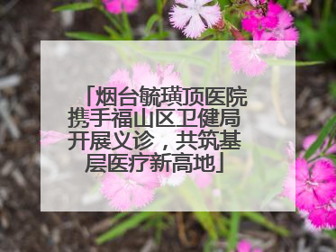 烟台毓璜顶医院携手福山区卫健局开展义诊，共筑基层医疗新高地