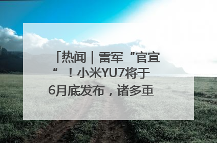 热闻｜雷军“官宣”！小米YU7将于6月底发布，诸多重磅新品一起发布！唯独价格“卖关子”