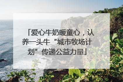 爱心牛奶暖童心，认养一头牛“城市牧场计划”传递公益力量