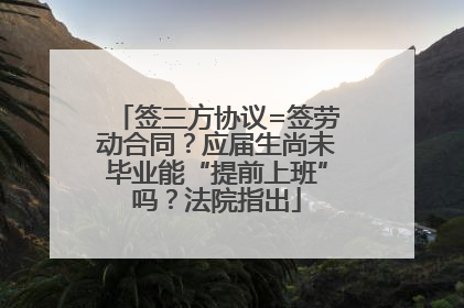 签三方协议=签劳动合同？应届生尚未毕业能“提前上班”吗？法院指出