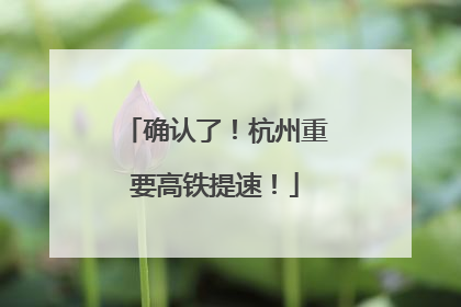 确认了！杭州重要高铁提速！