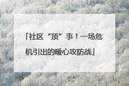 社区“顶”事！一场危机引出的暖心攻防战