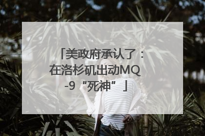 美政府承认了：在洛杉矶出动MQ-9“死神”
