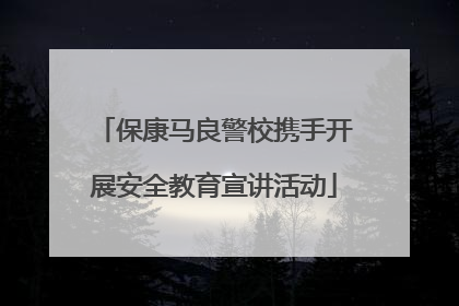 保康马良警校携手开展安全教育宣讲活动