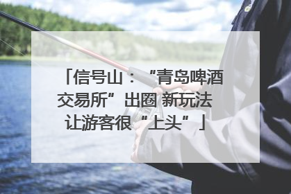 信号山：“青岛啤酒交易所”出圈 新玩法让游客很“上头”
