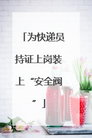 为快递员持证上岗装上“安全阀”