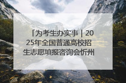 为考生办实事｜2025年全国普通高校招生志愿填报咨询会忻州专场活动成功举办