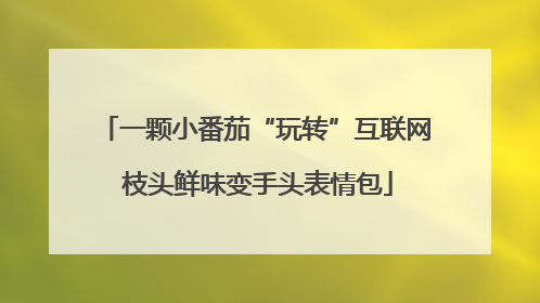 一颗小番茄“玩转”互联网 枝头鲜味变手头表情包
