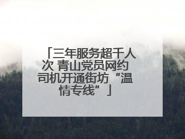 三年服务超千人次 青山党员网约司机开通街坊“温情专线”