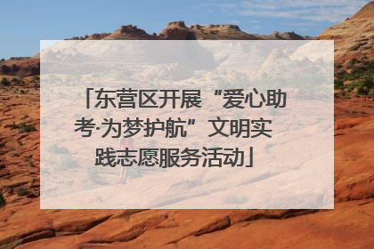 东营区开展“爱心助考·为梦护航”文明实践志愿服务活动