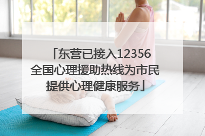 东营已接入12356全国心理援助热线为市民提供心理健康服务