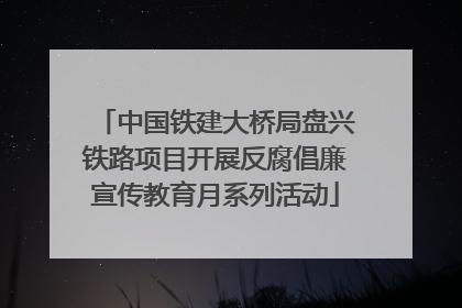 中国铁建大桥局盘兴铁路项目开展反腐倡廉宣传教育月系列活动