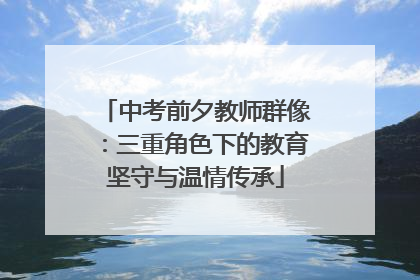 中考前夕教师群像：三重角色下的教育坚守与温情传承