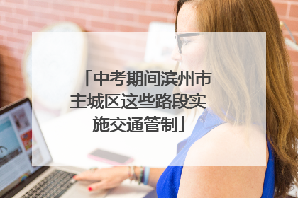 中考期间滨州市主城区这些路段实施交通管制