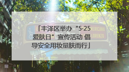 丰泽区举办“5·25 爱肤日”宣传活动 倡导安全用妆量肤而行