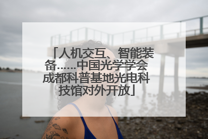 人机交互、智能装备……中国光学学会成都科普基地光电科技馆对外开放
