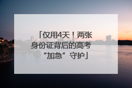 仅用4天！两张身份证背后的高考“加急”守护