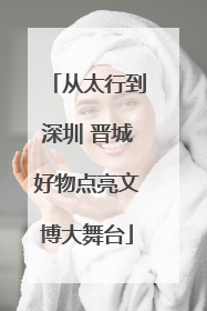 从太行到深圳 晋城好物点亮文博大舞台