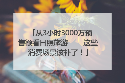 从3小时3000万预售额看日照旅游——这些消费场景该补了！