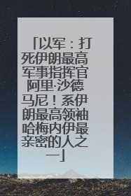 以军：打死伊朗最高军事指挥官阿里·沙德马尼！系伊朗最高领袖哈梅内伊最亲密的人之一