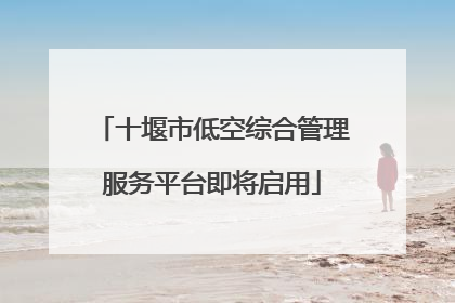 十堰市低空综合管理服务平台即将启用