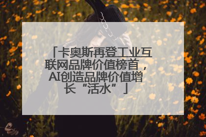 卡奥斯再登工业互联网品牌价值榜首，AI创造品牌价值增长“活水”