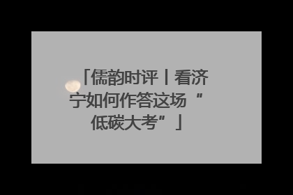 儒韵时评丨看济宁如何作答这场“低碳大考”