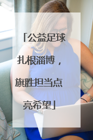 公益足球扎根淄博，旗胜担当点亮希望