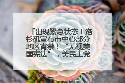 出现紧急状态！洛杉矶宣布市中心部分地区宵禁！“无视美国宪法”，美民主党议员批评特朗普