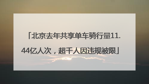 北京去年共享单车骑行量11.44亿人次，超千人因违规被限
