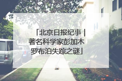 北京日报纪事｜著名科学家彭加木罗布泊失踪之谜
