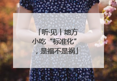 听·见丨地方小吃“标准化”，是福不是祸