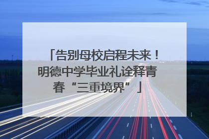 告别母校启程未来！明德中学毕业礼诠释青春“三重境界”