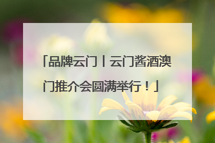 品牌云门丨云门酱酒澳门推介会圆满举行！
