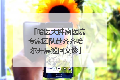 哈医大肿瘤医院专家团队赴齐齐哈尔开展巡回义诊